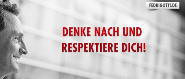 Denke nach und respektiere Dich!