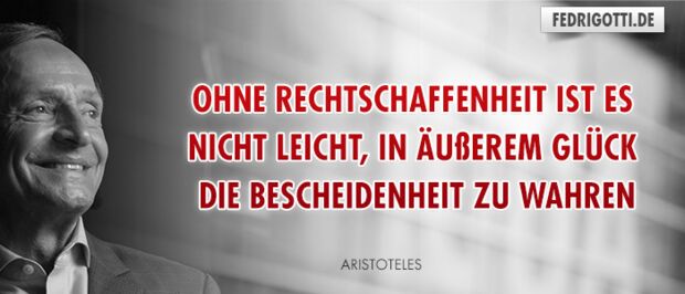 Ohne Rechtschaffenheit ist es nicht leicht, in äußerem Glück die Bescheidenheit zu wahren.