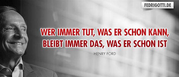 Wer immer tut, was er schon kann, bleibt immer das, was er schon ist
