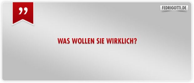 Was wollen Sie wirklich?