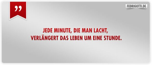 Jede Minute, die man lacht, verlängert das Leben um eine Stunde.