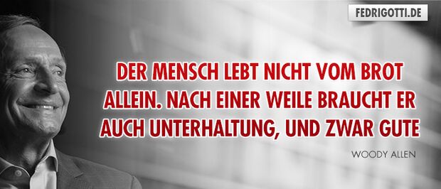 Der Mensch lebt nicht vom Brot allein. Nach einer Weile braucht er auch Unterhaltung, und zwar gute