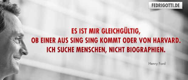 Es ist mir gleichgültig, ob einer aus Sing Sing kommt oder von Harvard. Ich suche Menschen, nicht Biographien.