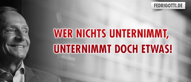 Wer nichts unternimmt, unternimmt doch etwas!