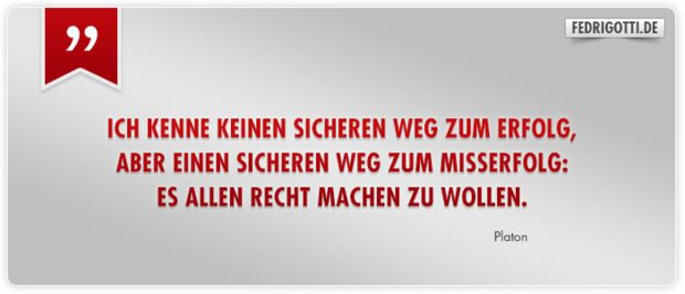 Ich kenne keinen sicheren Weg zum Erfolg, aber einen sicheren Weg zum Misserfolg: es allen Recht machen zu wollen.