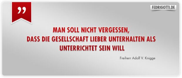 Man soll nicht vergessen, dass die Gesellschaft lieber unterhalten als unterrichtet sein will