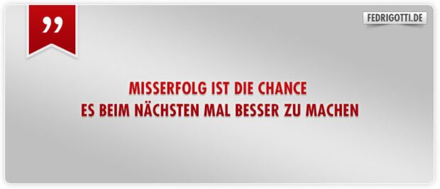 Misserfolg ist die Chance es beim nächsten Mal besser zu machen