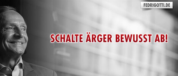 Schalte Ärger bewusst ab!