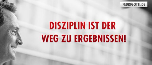 Disziplin ist der Weg zu Ergebnissen!