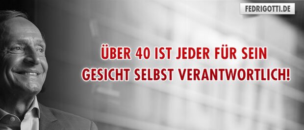 Über 40 ist jeder für sein Gesicht selbst verantwortlich!