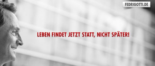 Leben findet jetzt statt, nicht später!