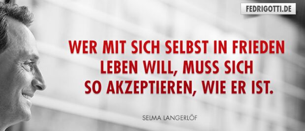 Wer mit sich selbst in Frieden leben will, muss sich so akzeptieren, wie er ist.