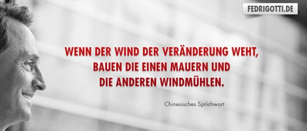 Wenn der Wind der Veränderung weht, bauen die einen Mauern und die anderen Windmühlen.