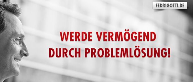 Werde vermögend durch Problemlösung!