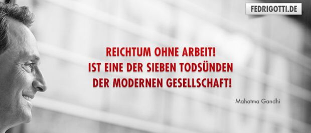 Reichtum ohne Arbeit! Ist eine der sieben Todsünden der modernen Gesellschaft!