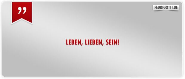Leben, lieben, sein!