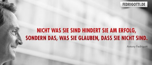 Nicht was Sie sind hindert Sie am Erfolg, sondern das, was Sie glauben, dass Sie nicht sind.