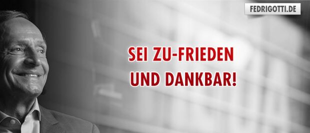 Sei zu-Frieden und dankbar!