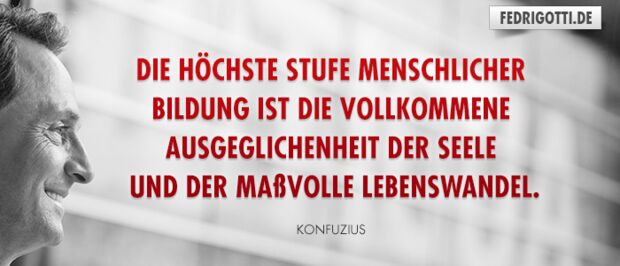 Die höchste Stufe menschlicher Bildung ist die vollkommene Ausgeglichenheit der Seele und der maßvolle Lebenswandel.