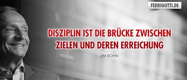 Disziplin ist die Brücke zwischen Zielen und deren Erreichung