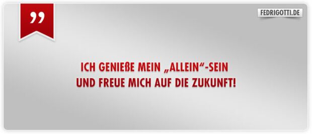 Ich genieße mein „Allein“-sein und freue mich auf die Zukunft!