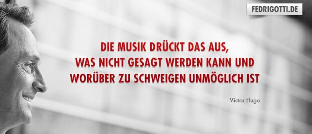 Die Musik drückt das aus, was nicht gesagt werden kann und worüber zu schweigen unmöglich ist.