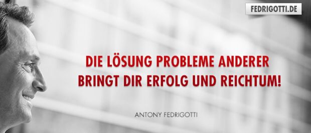 Die Lösung Probleme anderer bringt Dir Erfolg und Reichtum!