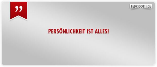 Persönlichkeit ist alles!