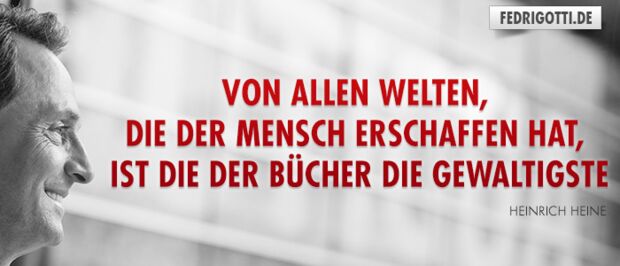 Von allen Welten, die der Mensch erschaffen hat, ist die der Bücher die Gewaltigste