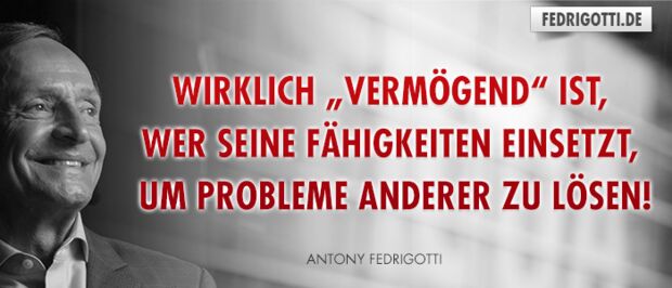 Wirklich „vermögend“ ist, wer seine Fähigkeiten einsetzt, um Probleme anderer zu lösen!