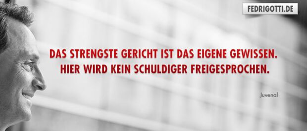 Das strengste Gericht ist das eigene Gewissen. Hier wird kein Schuldiger freigesprochen.