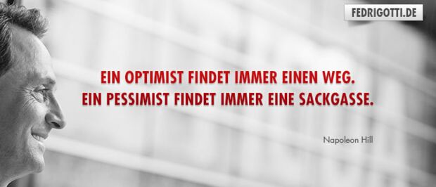 Ein Optimist findet immer einen Weg. Ein Pessimist findet immer eine Sackgasse.