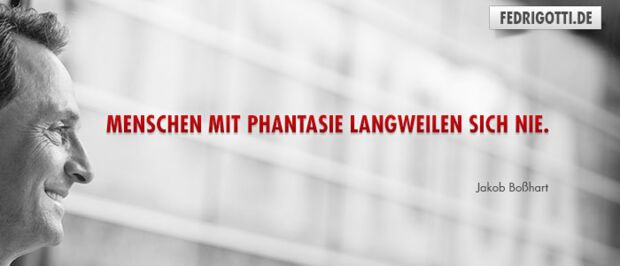 Menschen mit Phantasie langweilen sich nie.