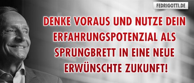 Denke voraus und nutze dein Erfahrungspotenzial als Sprungbrett in eine neue erwünschte Zukunft!