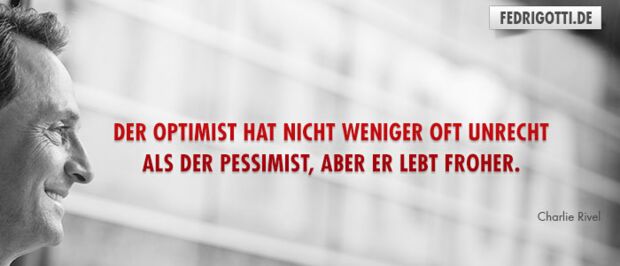 Der Optimist hat nicht weniger oft unrecht als der Pessimist, aber er lebt froher.