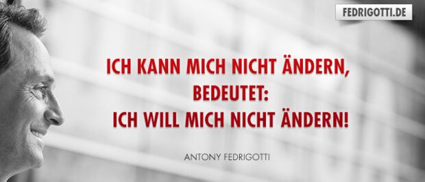 Ich kann mich nicht ändern, bedeutet: Ich will mich nicht ändern!