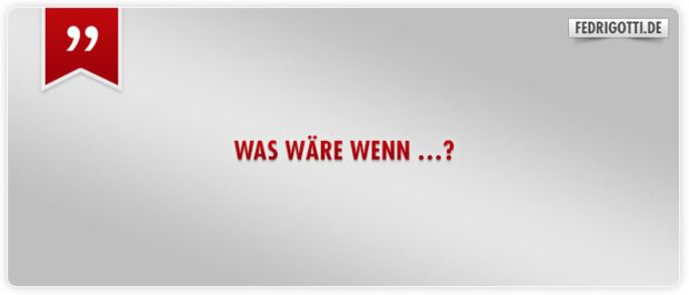 Was wäre wenn …