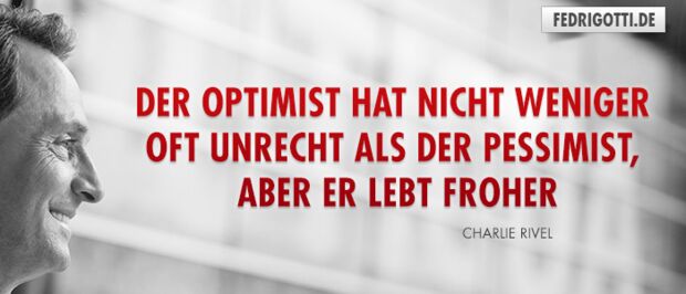 Der Optimist hat nicht weniger oft unrecht als der Pessimist, aber er lebt froher