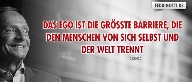 Das Ego ist die größte Barriere, die den Menschen von sich selbst und der Welt trennt