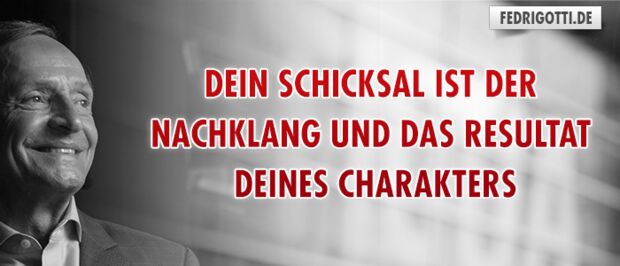 Dein Schicksal ist der Nachklang und das Resultat deines Charakters