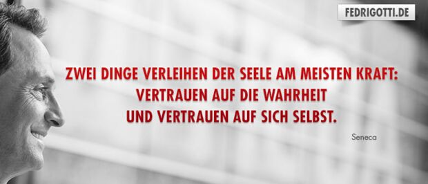 Zwei Dinge verleihen der Seele am meisten Kraft: Vertrauen auf die Wahrheit und Vertrauen auf sich selbst.