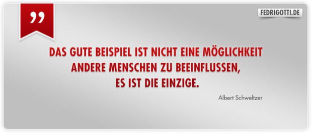 Das gute Beispiel ist nicht eine Möglichkeit andere Menschen zu beeinflussen, es ist die einzige.