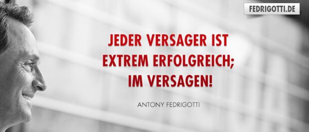 Jeder Versager ist extrem erfolgreich; im Versagen!