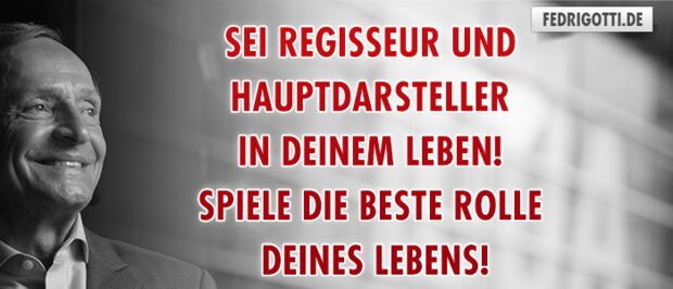 Sei Regisseur und Hauptdarsteller in deinem Leben! Spiele die beste Rolle deines Lebens!