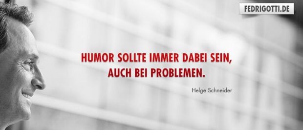 Humor sollte immer dabei sein, auch bei Problemen.