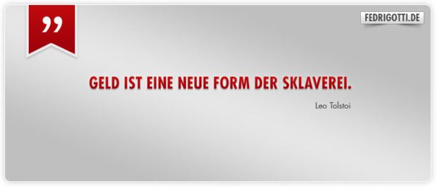 Geld ist eine neue Form der Sklaverei.