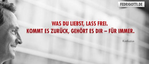 Was du liebst, lass frei. Kommt es zurück, gehört es dir – für immer.