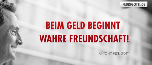 Beim Geld beginnt wahre Freundschaft!