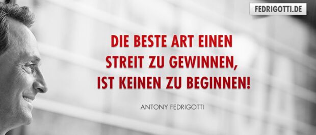 Die beste Art einen Streit zu gewinnen, ist keinen zu beginnen!