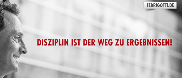 Disziplin ist der Weg zu Ergebnissen! - Antony Fedrigotti